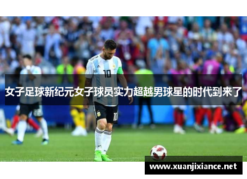 女子足球新纪元女子球员实力超越男球星的时代到来了
